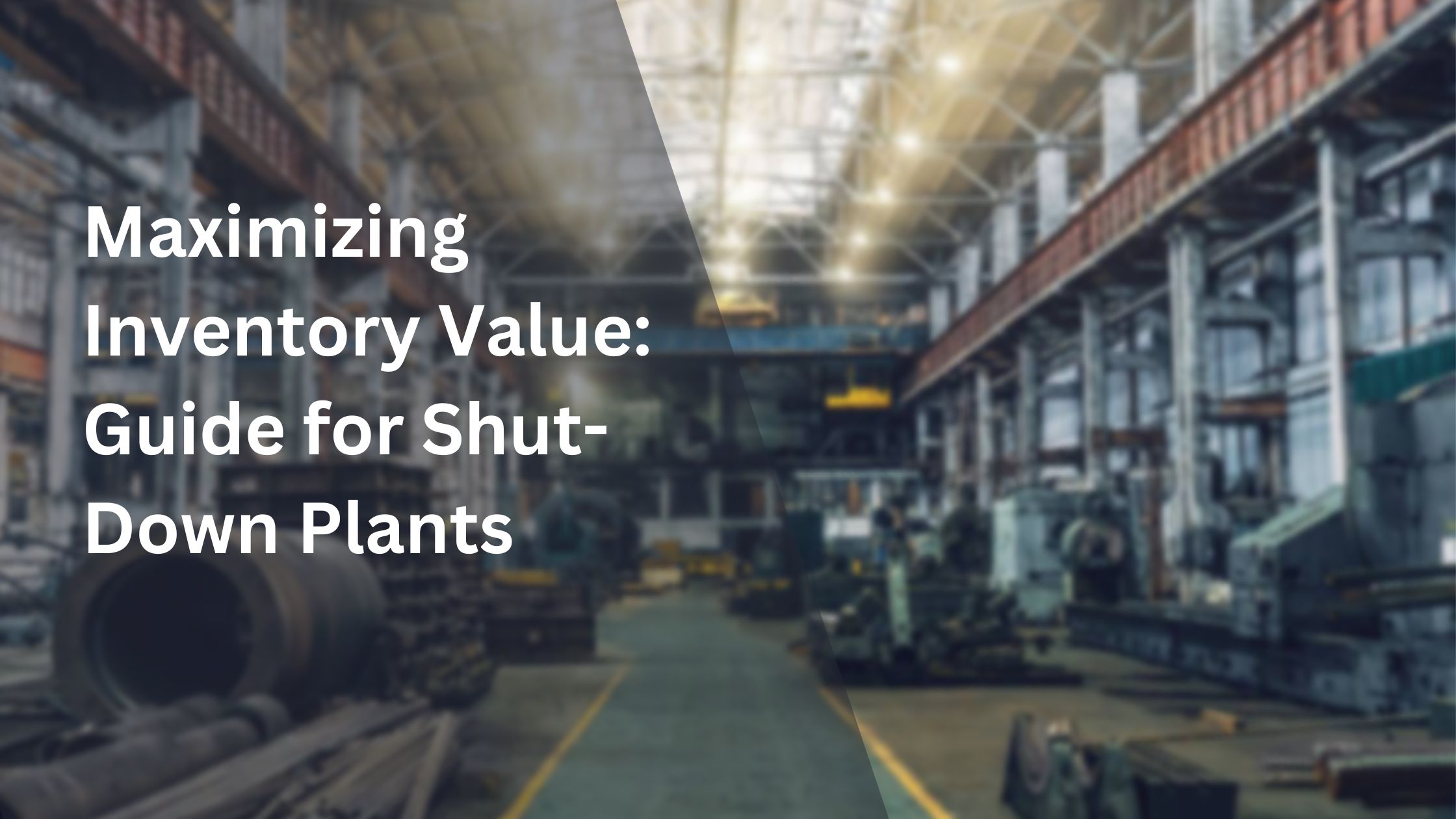Maximizing Inventory Value: The Guide for Shutdown Plants